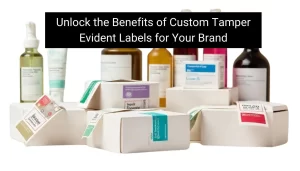 Unlock the Benefits of Custom Tamper Evident Labels for Your Brand